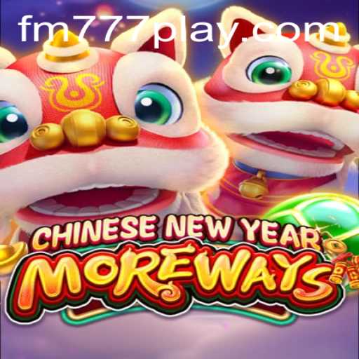 Explore CHINESENEWYEARMOREWAYS: A Journey into Traditional Gaming Fun on FM777.com