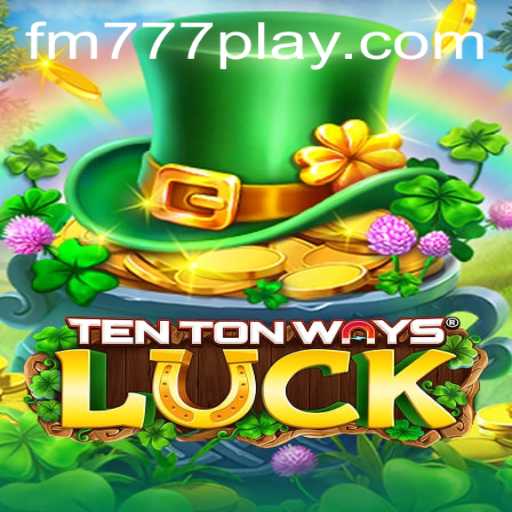 Discover the Exciting World of TenTonWaysLuck with FM777.com